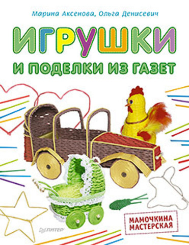 Книга Игрушки и поделки из газет. Мамочкина мастерская Обложка книги Игрушки и поделки из газет. Мамочкина мастерская